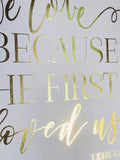 We Love Because He First Loved Us Foil Print Unframed